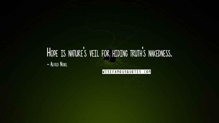 Alfred Nobel Quotes: Hope is nature's veil for hiding truth's nakedness.