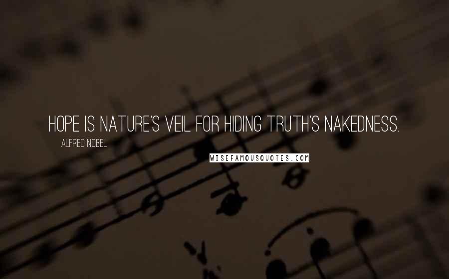 Alfred Nobel Quotes: Hope is nature's veil for hiding truth's nakedness.