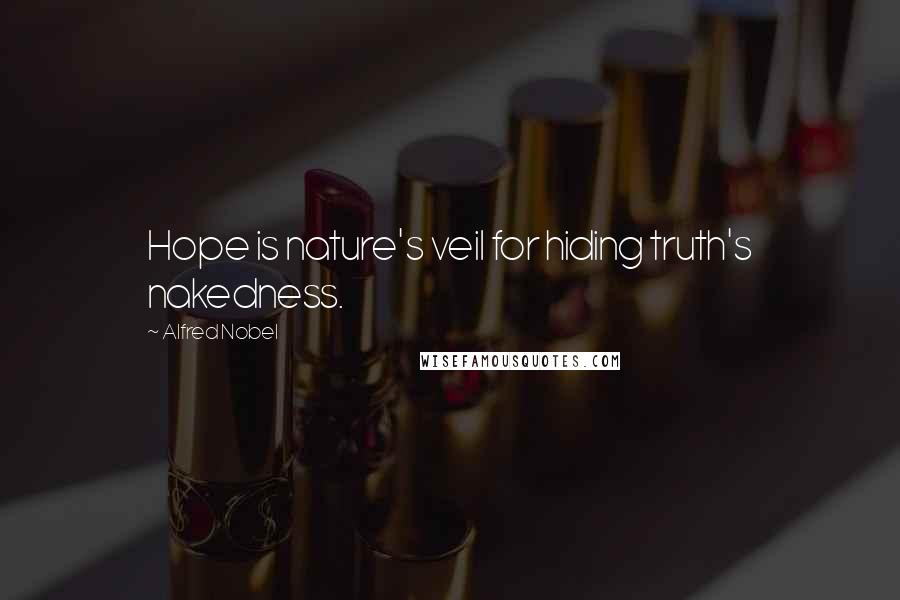 Alfred Nobel Quotes: Hope is nature's veil for hiding truth's nakedness.