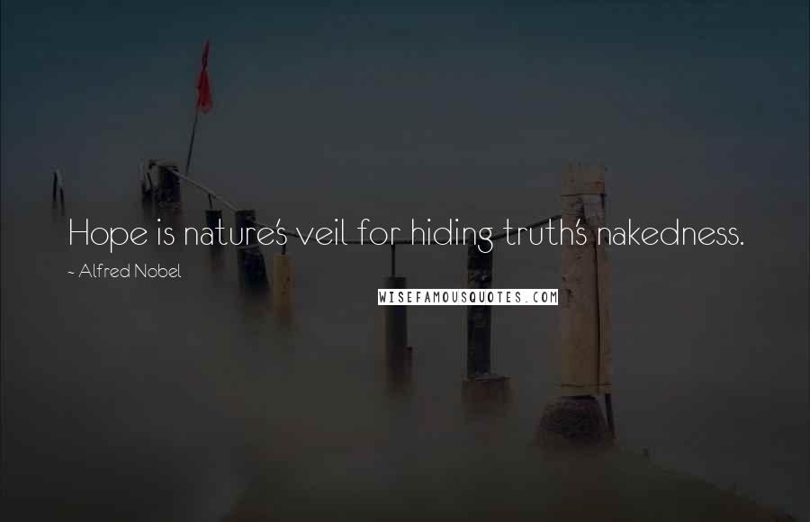 Alfred Nobel Quotes: Hope is nature's veil for hiding truth's nakedness.