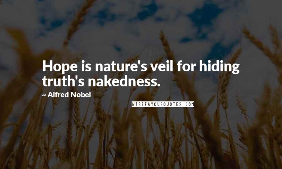 Alfred Nobel Quotes: Hope is nature's veil for hiding truth's nakedness.