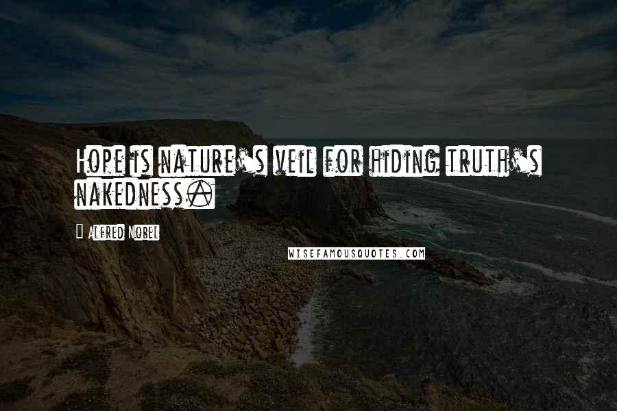 Alfred Nobel Quotes: Hope is nature's veil for hiding truth's nakedness.