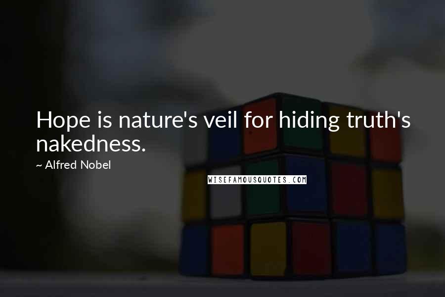 Alfred Nobel Quotes: Hope is nature's veil for hiding truth's nakedness.