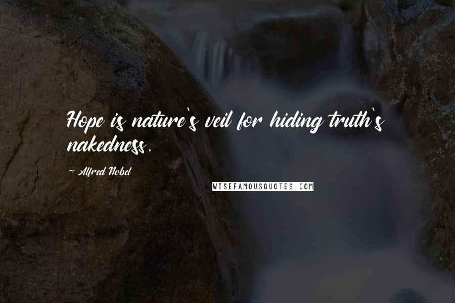 Alfred Nobel Quotes: Hope is nature's veil for hiding truth's nakedness.