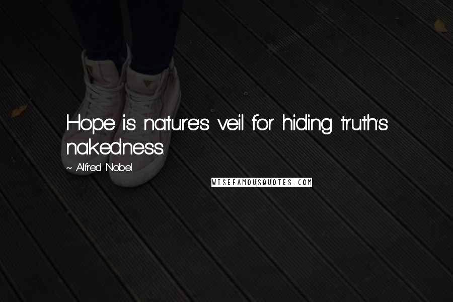 Alfred Nobel Quotes: Hope is nature's veil for hiding truth's nakedness.