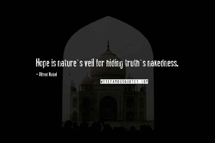 Alfred Nobel Quotes: Hope is nature's veil for hiding truth's nakedness.