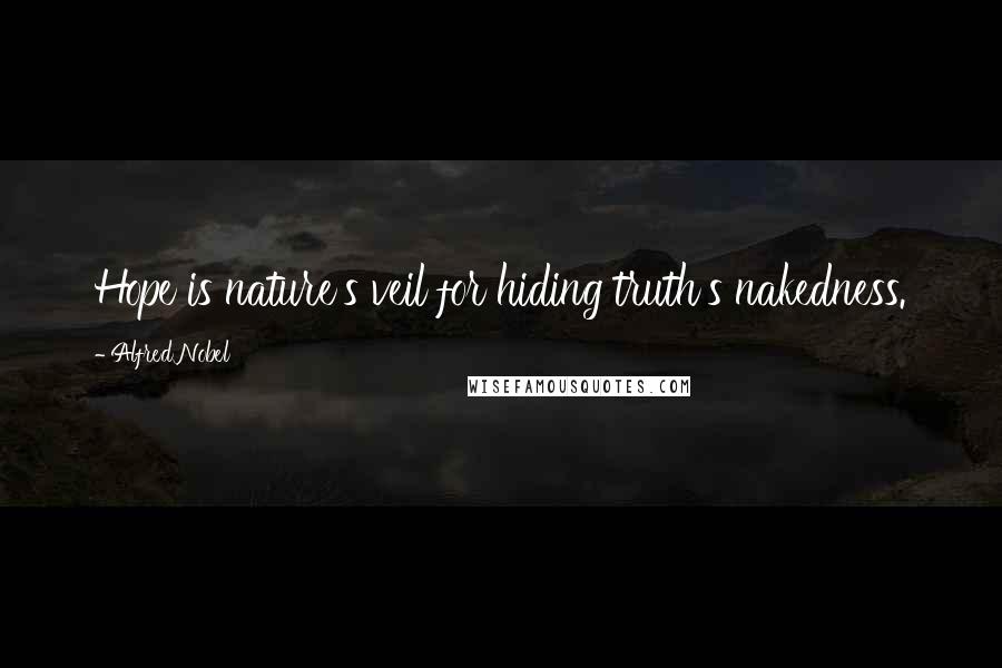 Alfred Nobel Quotes: Hope is nature's veil for hiding truth's nakedness.