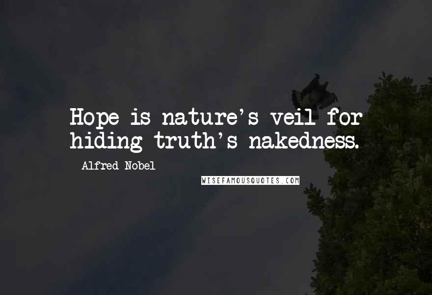 Alfred Nobel Quotes: Hope is nature's veil for hiding truth's nakedness.