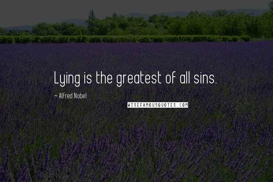 Alfred Nobel Quotes: Lying is the greatest of all sins.