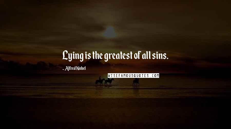 Alfred Nobel Quotes: Lying is the greatest of all sins.