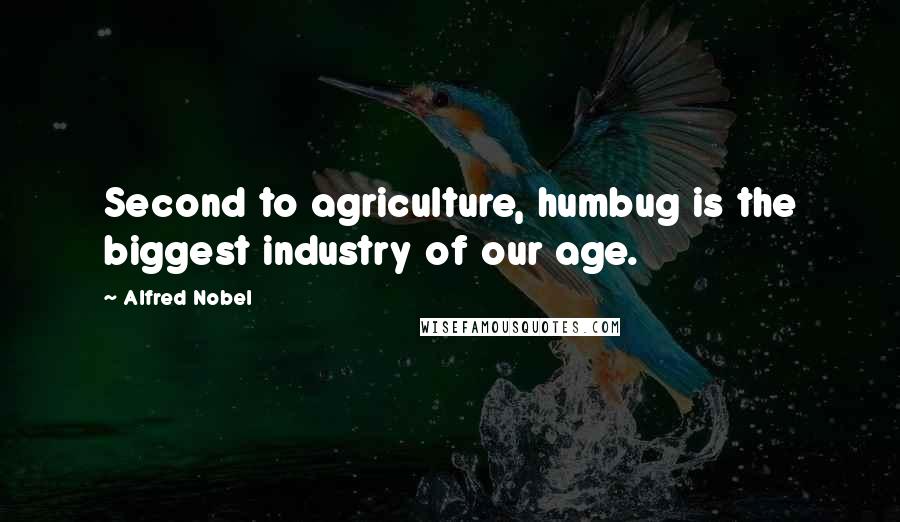 Alfred Nobel Quotes: Second to agriculture, humbug is the biggest industry of our age.