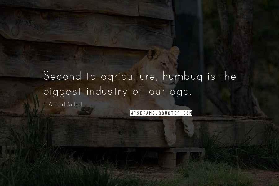 Alfred Nobel Quotes: Second to agriculture, humbug is the biggest industry of our age.