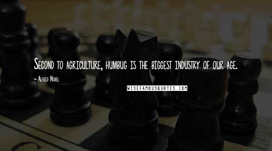 Alfred Nobel Quotes: Second to agriculture, humbug is the biggest industry of our age.