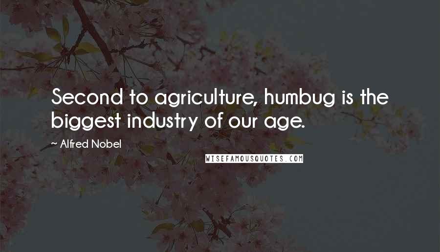 Alfred Nobel Quotes: Second to agriculture, humbug is the biggest industry of our age.