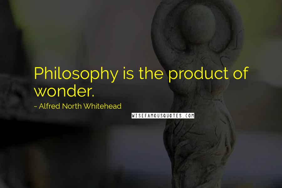 Alfred North Whitehead Quotes: Philosophy is the product of wonder.