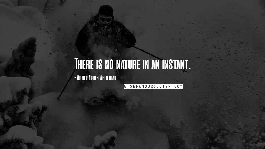 Alfred North Whitehead Quotes: There is no nature in an instant.