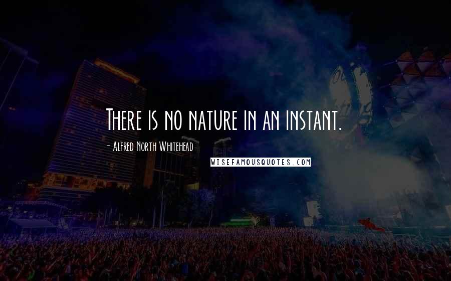 Alfred North Whitehead Quotes: There is no nature in an instant.