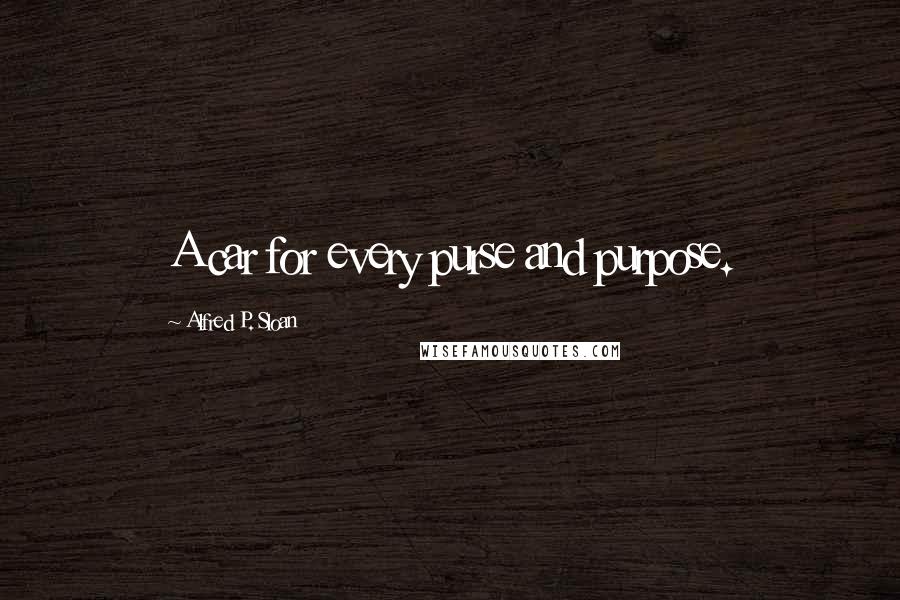 Alfred P. Sloan Quotes: A car for every purse and purpose.