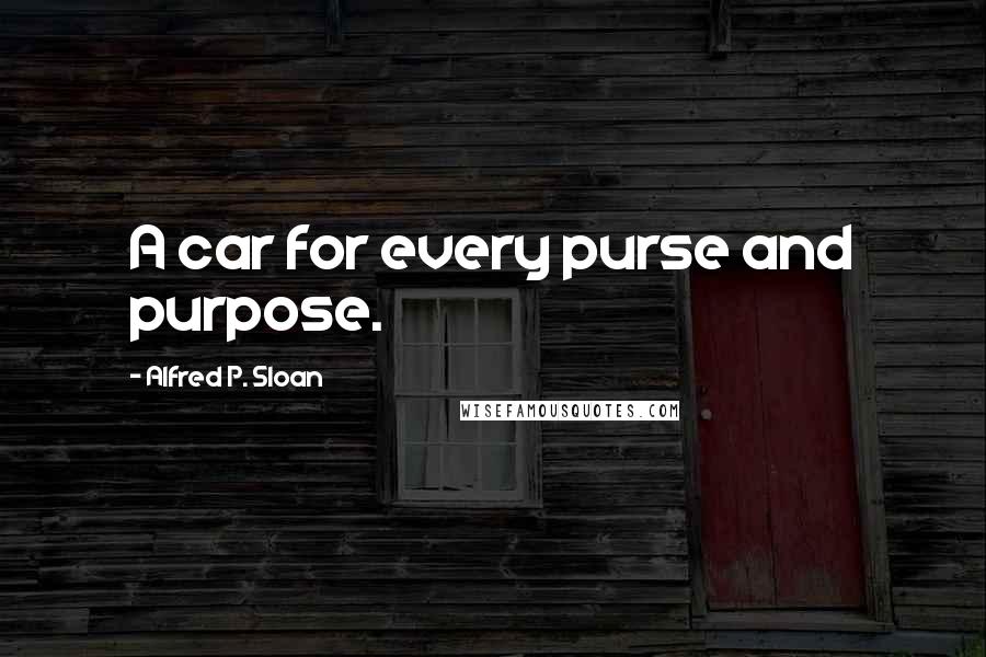 Alfred P. Sloan Quotes: A car for every purse and purpose.