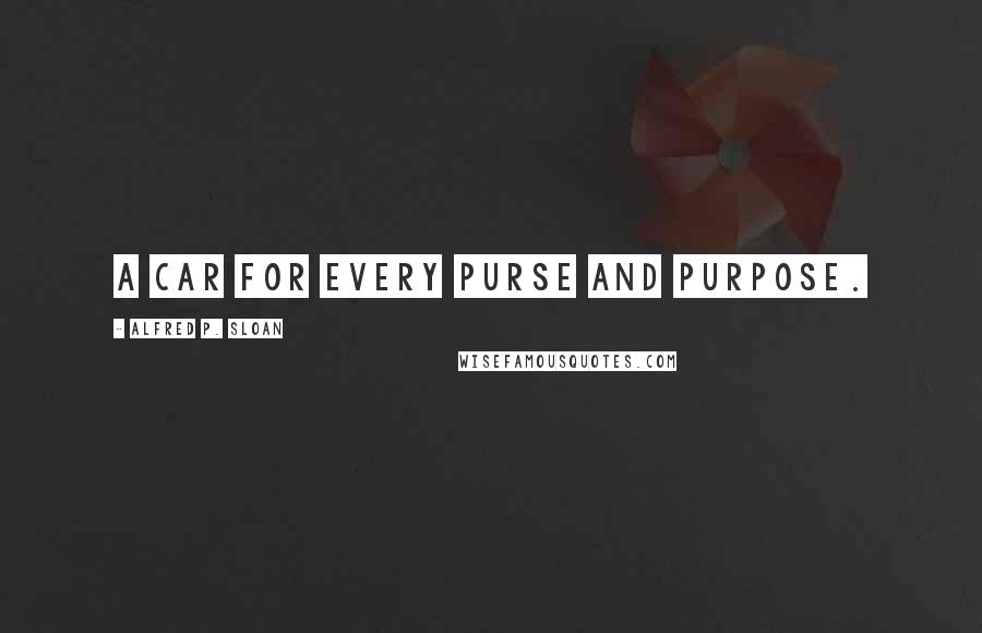 Alfred P. Sloan Quotes: A car for every purse and purpose.