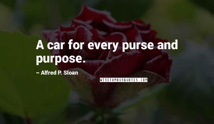 Alfred P. Sloan Quotes: A car for every purse and purpose.