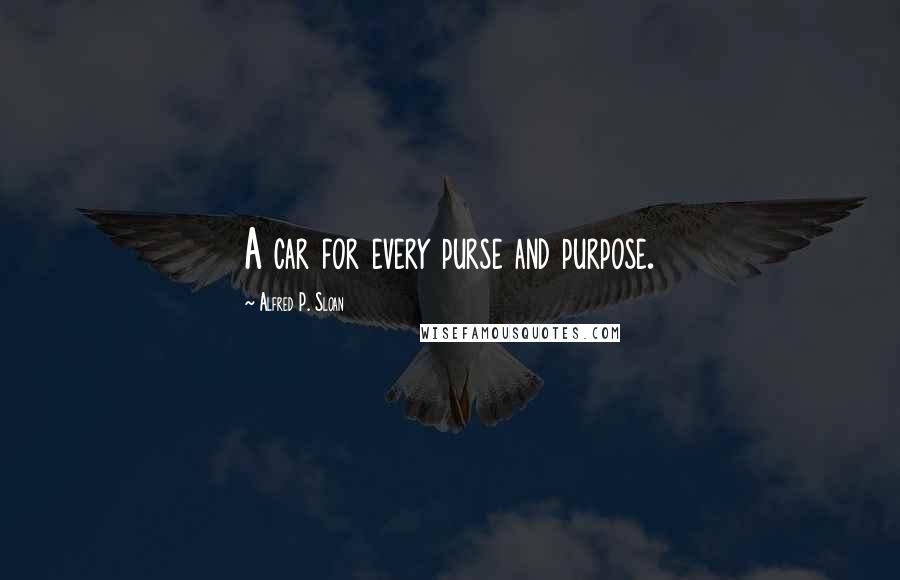 Alfred P. Sloan Quotes: A car for every purse and purpose.