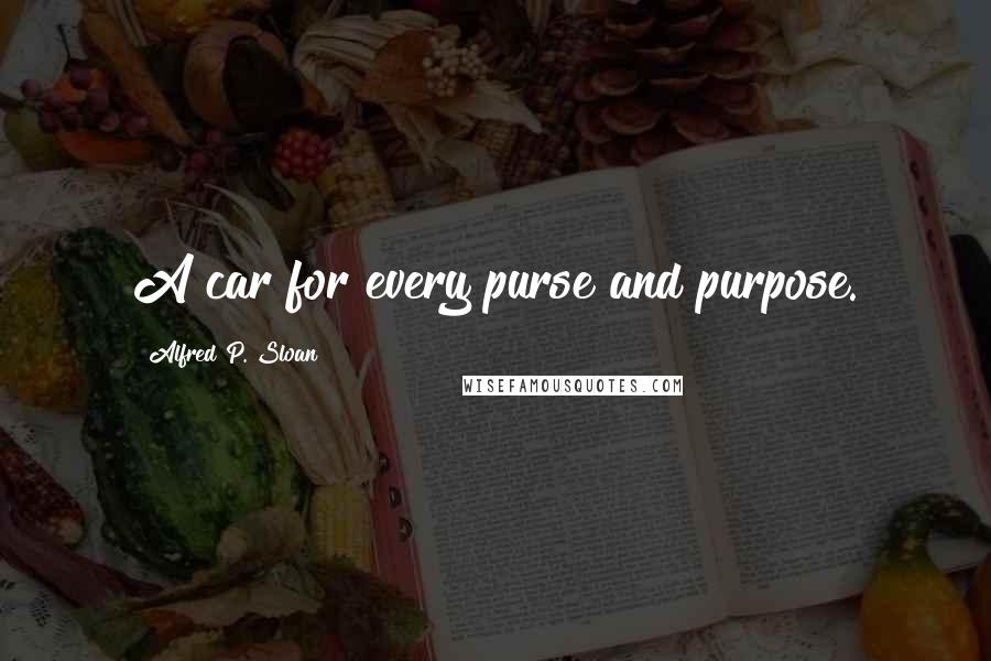 Alfred P. Sloan Quotes: A car for every purse and purpose.