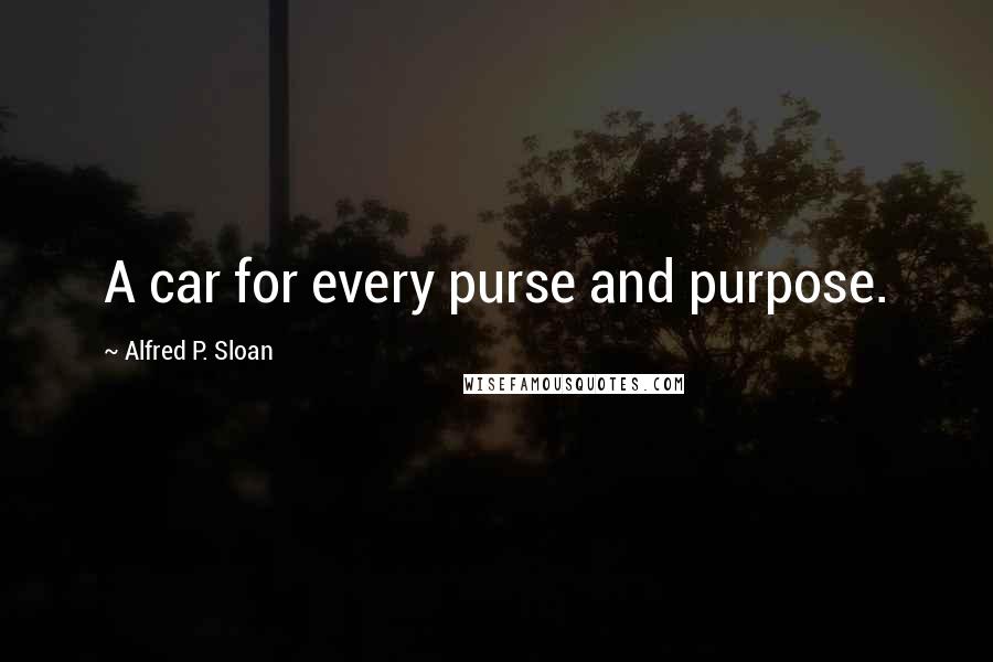 Alfred P. Sloan Quotes: A car for every purse and purpose.