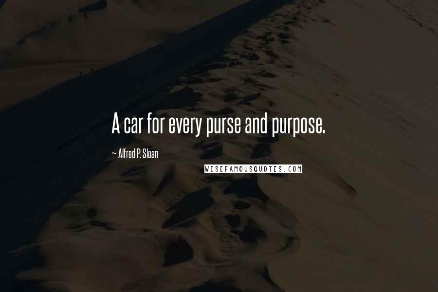 Alfred P. Sloan Quotes: A car for every purse and purpose.