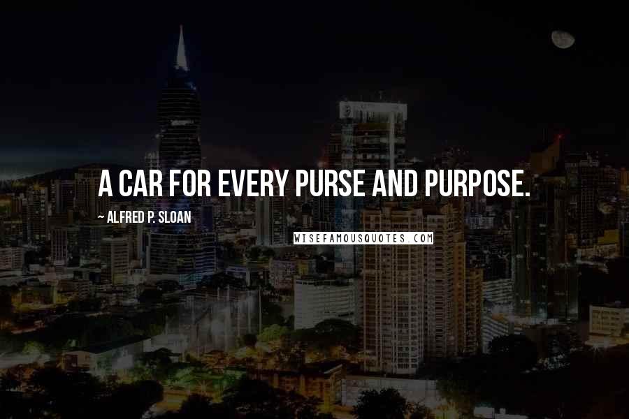 Alfred P. Sloan Quotes: A car for every purse and purpose.