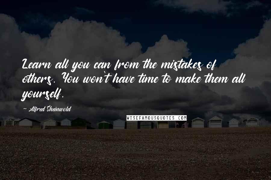 Alfred Sheinwold Quotes: Learn all you can from the mistakes of others. You won't have time to make them all yourself.