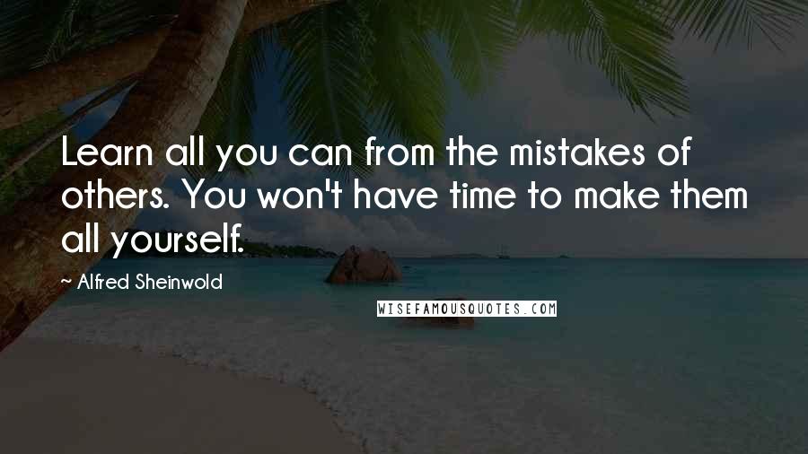 Alfred Sheinwold Quotes: Learn all you can from the mistakes of others. You won't have time to make them all yourself.