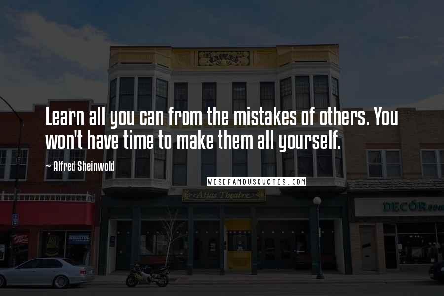 Alfred Sheinwold Quotes: Learn all you can from the mistakes of others. You won't have time to make them all yourself.