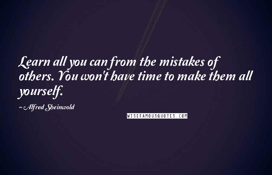 Alfred Sheinwold Quotes: Learn all you can from the mistakes of others. You won't have time to make them all yourself.