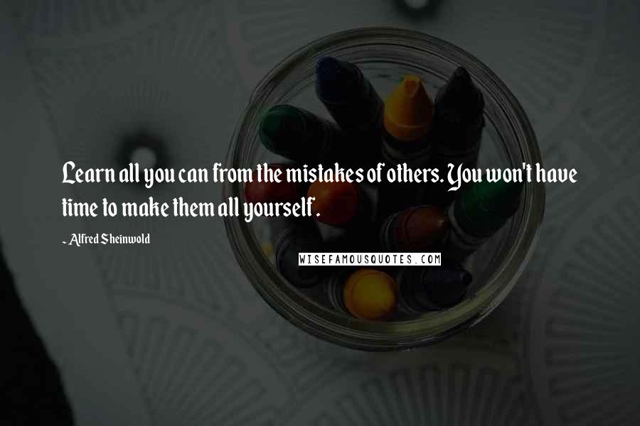 Alfred Sheinwold Quotes: Learn all you can from the mistakes of others. You won't have time to make them all yourself.