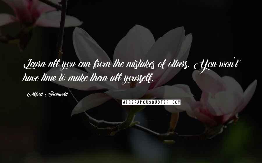 Alfred Sheinwold Quotes: Learn all you can from the mistakes of others. You won't have time to make them all yourself.