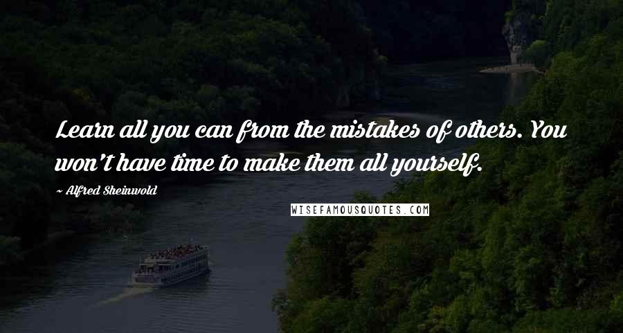 Alfred Sheinwold Quotes: Learn all you can from the mistakes of others. You won't have time to make them all yourself.