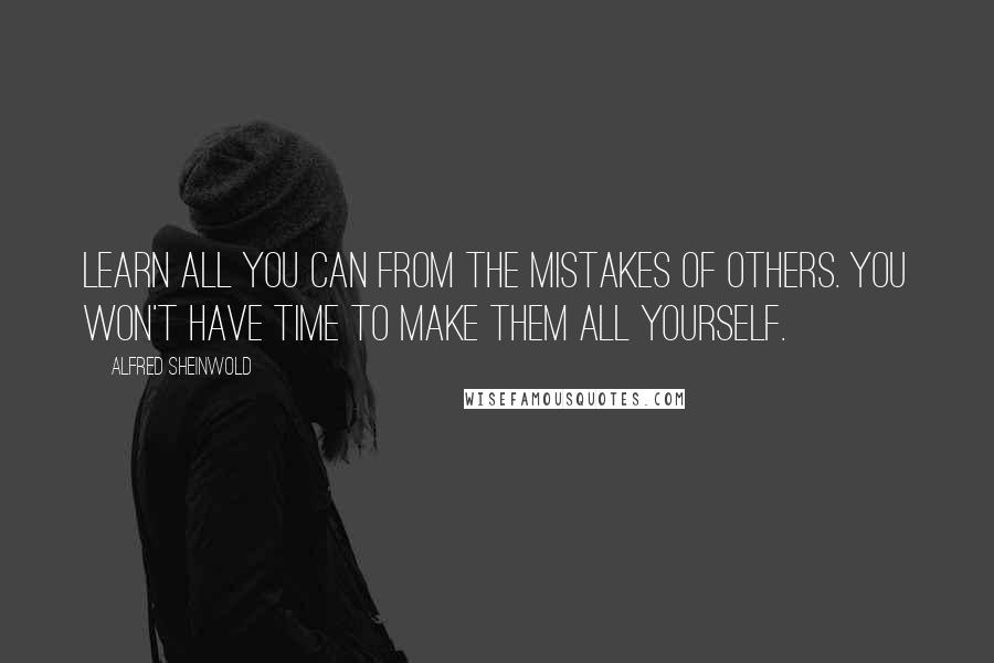 Alfred Sheinwold Quotes: Learn all you can from the mistakes of others. You won't have time to make them all yourself.