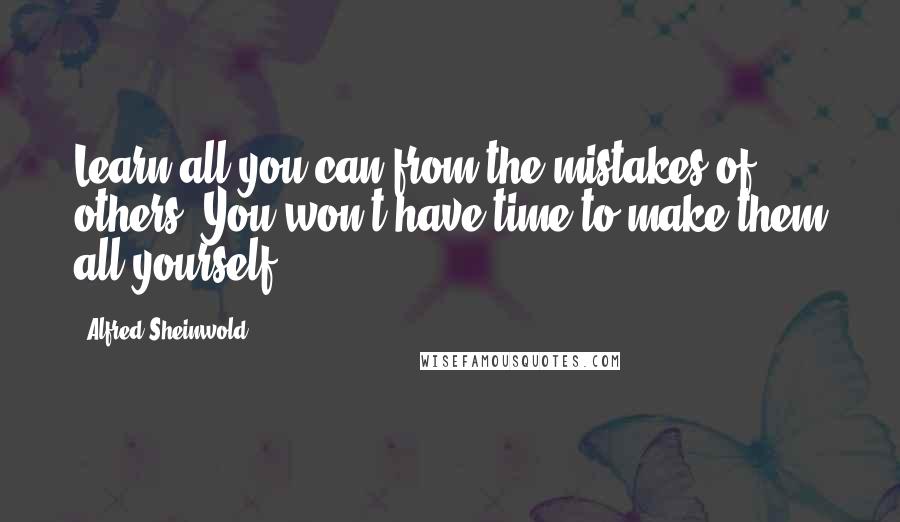 Alfred Sheinwold Quotes: Learn all you can from the mistakes of others. You won't have time to make them all yourself.