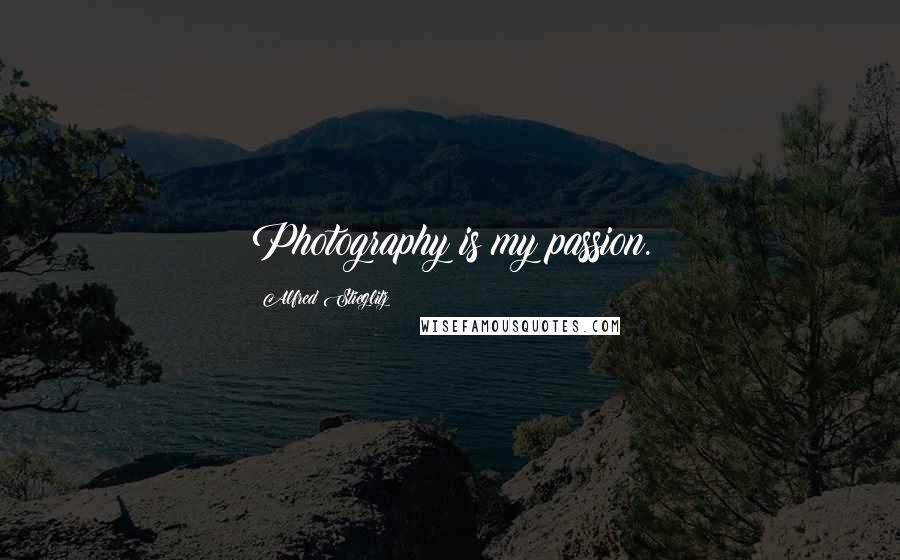 Alfred Stieglitz Quotes: Photography is my passion.