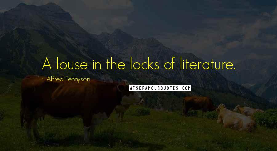 Alfred Tennyson Quotes: A louse in the locks of literature.