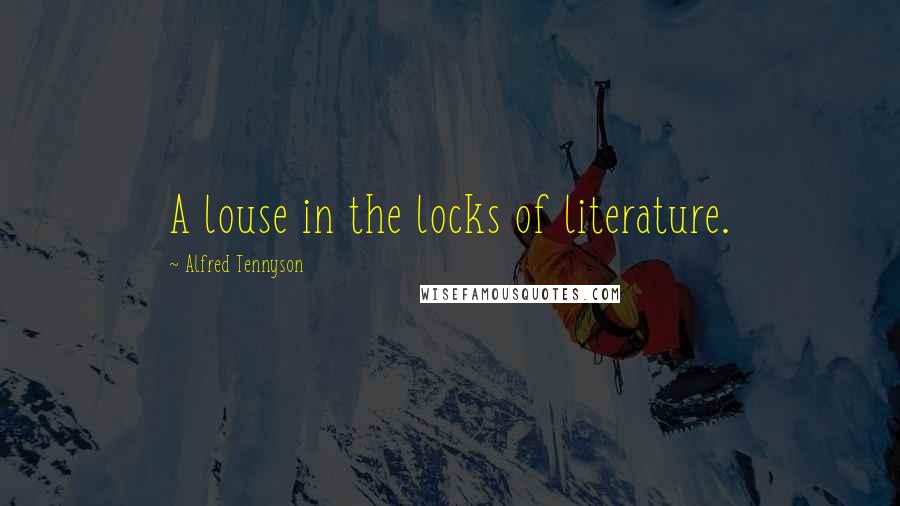 Alfred Tennyson Quotes: A louse in the locks of literature.