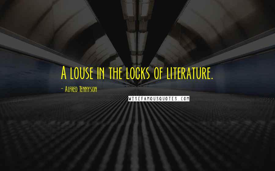 Alfred Tennyson Quotes: A louse in the locks of literature.