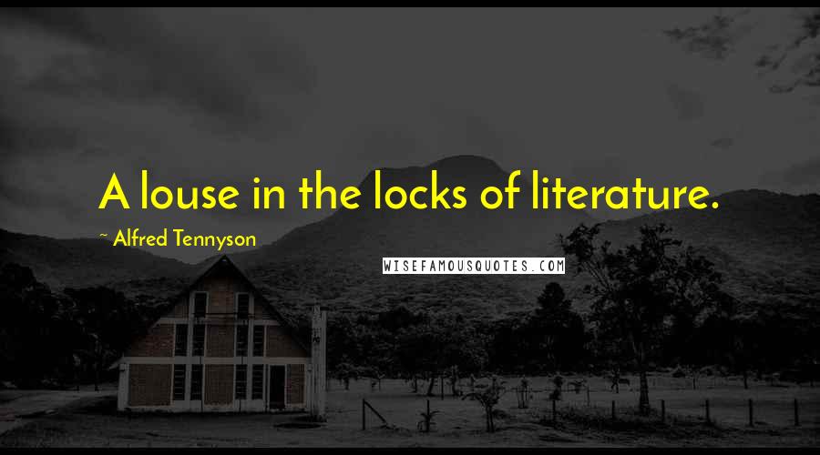 Alfred Tennyson Quotes: A louse in the locks of literature.