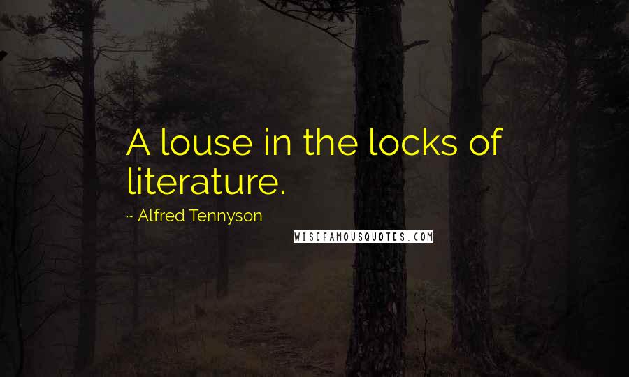 Alfred Tennyson Quotes: A louse in the locks of literature.