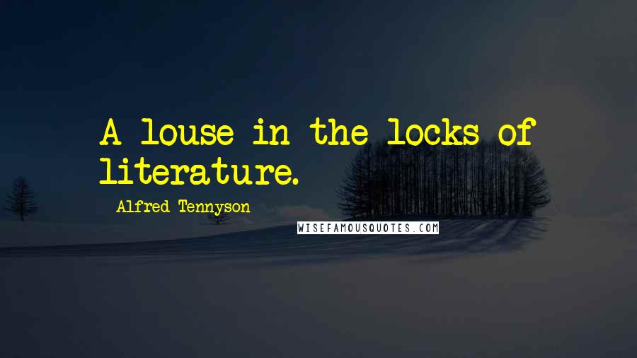 Alfred Tennyson Quotes: A louse in the locks of literature.