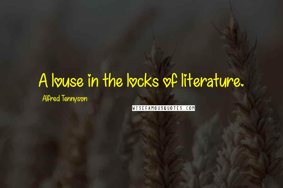 Alfred Tennyson Quotes: A louse in the locks of literature.