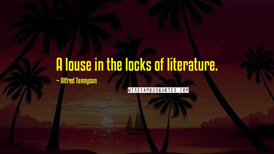 Alfred Tennyson Quotes: A louse in the locks of literature.