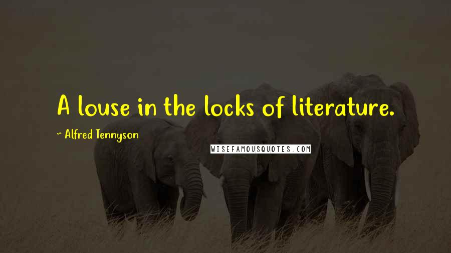 Alfred Tennyson Quotes: A louse in the locks of literature.