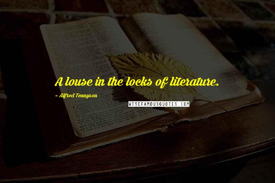 Alfred Tennyson Quotes: A louse in the locks of literature.